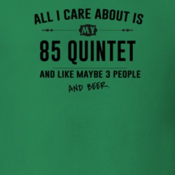 All I Care About Is My 85 Quintet And Beer Funny T Shirt