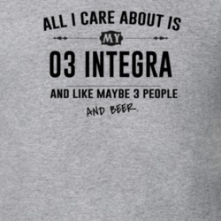 All I Care About Is My 03 Integra And Beer Funny T Shirt