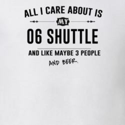 All I Care About Is My 06 Shuttle And Beer Funny T Shirt