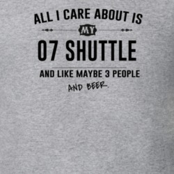 All I Care About Is My 07 Shuttle And Beer Funny T Shirt
