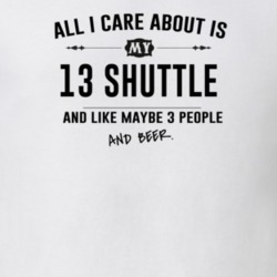 All I Care About Is My 13 Shuttle And Beer Funny T Shirt
