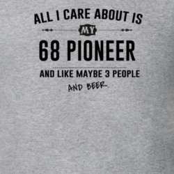 All I Care About Is My 68 Pioneer And Beer Funny T Shirt