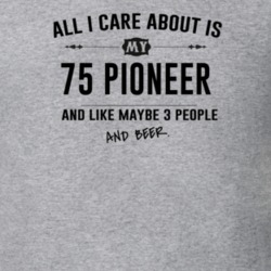All I Care About Is My 75 Pioneer And Beer Funny T Shirt