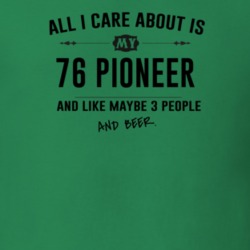 All I Care About Is My 76 Pioneer And Beer Funny T Shirt