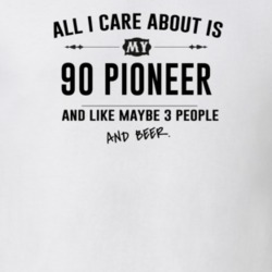 All I Care About Is My 90 Pioneer And Beer Funny T Shirt