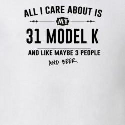 All I Care About Is My 31 Model K And Beer Funny T Shirt