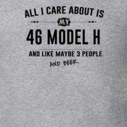 All I Care About Is My 46 Model H And Beer Funny T Shirt