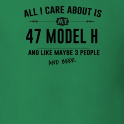 All I Care About Is My 47 Model H And Beer Funny T Shirt