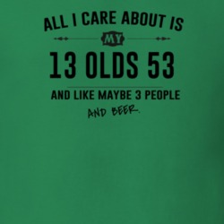 All I Care About Is My 13 Olds 53 And Beer Funny T Shirt