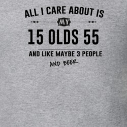 All I Care About Is My 15 Olds 55 And Beer Funny T Shirt