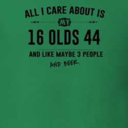 All I Care About Is My 16 Olds 44 And Beer Funny T Shirt