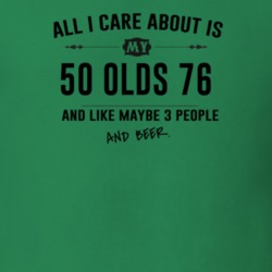 All I Care About Is My 50 Olds 76 And Beer Funny T Shirt
