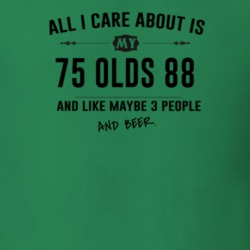 All I Care About Is My 75 Olds 88 And Beer Funny T Shirt