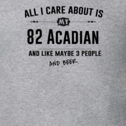 All I Care About Is My 82 Acadian And Beer Funny T Shirt