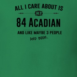 All I Care About Is My 84 Acadian And Beer Funny T Shirt