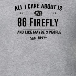 All I Care About Is My 86 Firefly And Beer Funny T Shirt