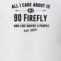 All I Care About Is My 90 Firefly And Beer Funny T Shirt