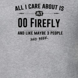All I Care About Is My 00 Firefly And Beer Funny T Shirt