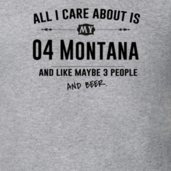 All I Care About Is My 04 Montana And Beer Funny T Shirt