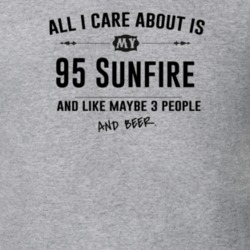 All I Care About Is My 95 Sunfire And Beer Funny T Shirt
