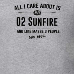 All I Care About Is My 02 Sunfire And Beer Funny T Shirt