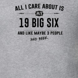 All I Care About Is My 19 Big Six And Beer Funny T Shirt