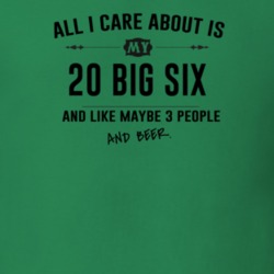 All I Care About Is My 20 Big Six And Beer Funny T Shirt