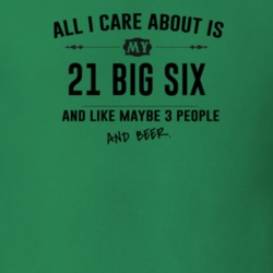 All I Care About Is My 21 Big Six And Beer Funny T Shirt