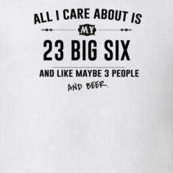 All I Care About Is My 23 Big Six And Beer Funny T Shirt