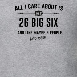 All I Care About Is My 26 Big Six And Beer Funny T Shirt