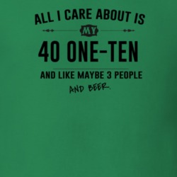 All I Care About Is My 40 One-Ten And Beer Funny T Shirt