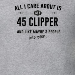 All I Care About Is My 45 Clipper And Beer Funny T Shirt
