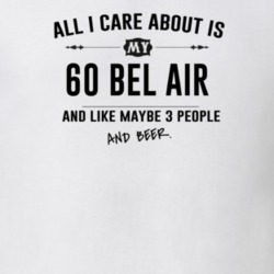 All I Care About Is My 60 Bel Air And Beer Funny T Shirt
