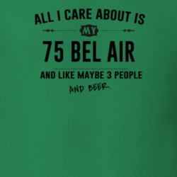 All I Care About Is My 75 Bel Air And Beer Funny T Shirt