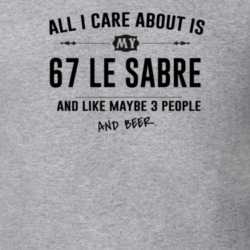 All I Care About Is My 67 Le Sabre And Beer Funny T Shirt