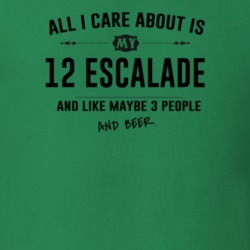 All I Care About Is My 12 Escalade And Beer Funny T Shirt