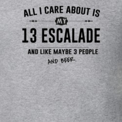 All I Care About Is My 13 Escalade And Beer Funny T Shirt