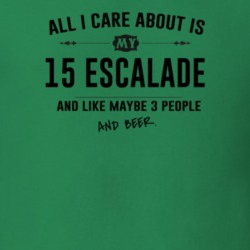 All I Care About Is My 15 Escalade And Beer Funny T Shirt