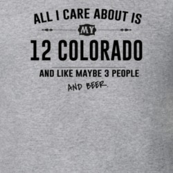 All I Care About Is My 12 Colorado And Beer Funny T Shirt