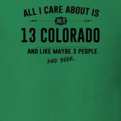 All I Care About Is My 13 Colorado And Beer Funny T Shirt