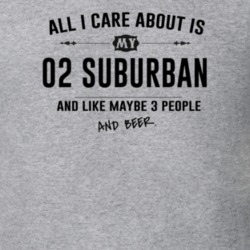 All I Care About Is My 02 Suburban And Beer Funny T Shirt
