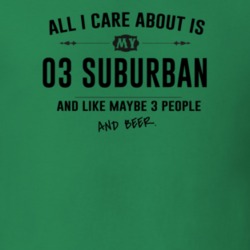 All I Care About Is My 03 Suburban And Beer Funny T Shirt