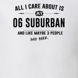 All I Care About Is My 06 Suburban And Beer Funny T Shirt