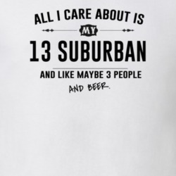 All I Care About Is My 13 Suburban And Beer Funny T Shirt