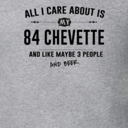 All I Care About Is My 84 Chevette And Beer Funny T Shirt