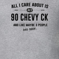 All I Care About Is My 90 Chevy Ck And Beer Funny T Shirt