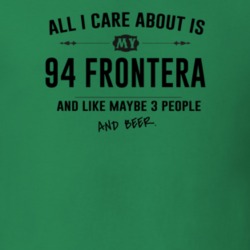 All I Care About Is My 94 Frontera And Beer Funny T Shirt