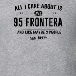 All I Care About Is My 95 Frontera And Beer Funny T Shirt