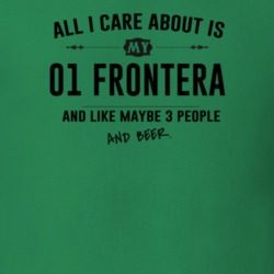All I Care About Is My 01 Frontera And Beer Funny T Shirt