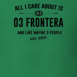 All I Care About Is My 03 Frontera And Beer Funny T Shirt